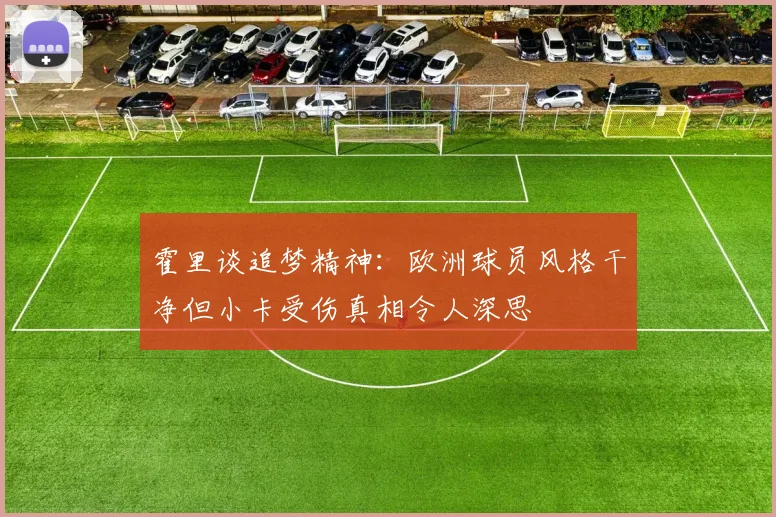 霍里谈追梦精神：欧洲球员风格干净但小卡受伤真相令人深思