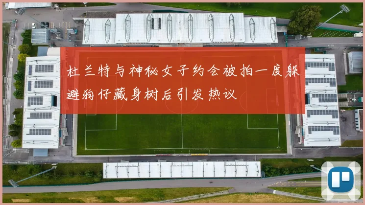 杜兰特与神秘女子约会被拍一度躲避狗仔藏身树后引发热议